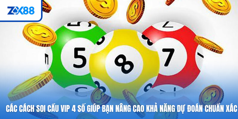 Các cách soi cầu VIP 4 số giúp bạn nâng cao khả năng dự đoán chuẩn xác
