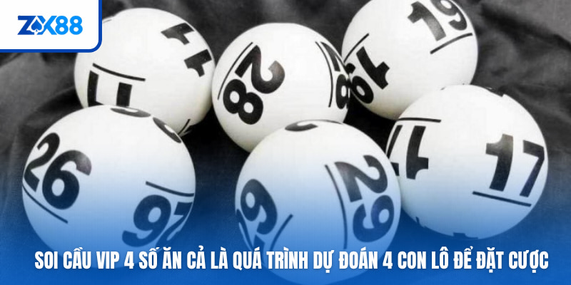 Soi cầu VIP 4 số ăn cả là quá trình dự đoán 4 con lô để đặt cược